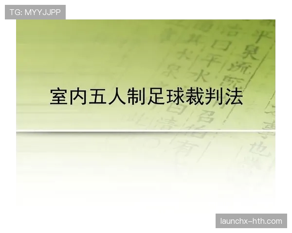 五人制足球规则详解及裁判判罚关键标准解析 五人制足球规则详解及裁判判罚关键标准解析